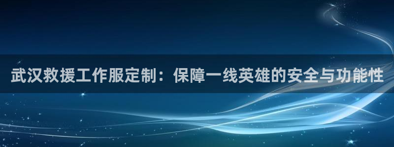 long8国际龙8|武汉救援工作服定制：保障一线英雄的安全与功能性