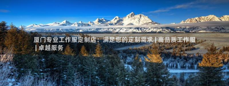 龙八国际娱乐官方网站|厦门专业工作服定制店:满足您的定制需求 | 高品质工作服
| 卓越服务